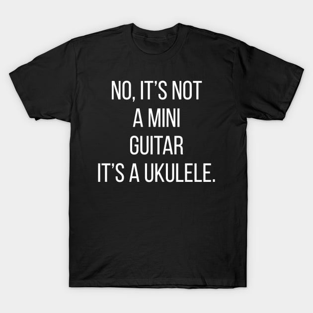 No, It's Not A Mini Guitar It's A Ukulele T-Shirt by Saimarts